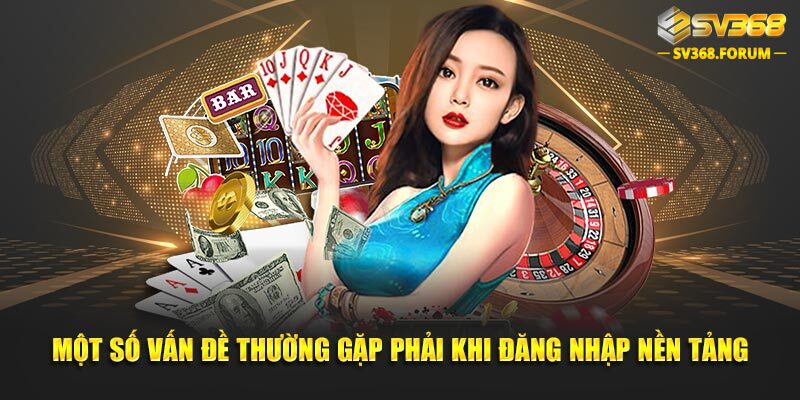 Một số vấn đề thường gặp phải khi đăng nhập nền tảng