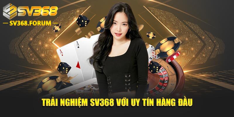 Trải nghiệm SV368 với uy tín hàng đầu