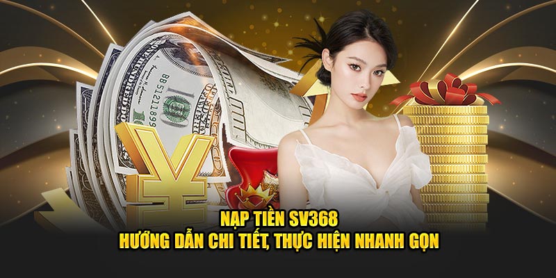 Nạp Tiền SV368 - Hướng Dẫn Chi Tiết, Thực Hiện Nhanh Gọn