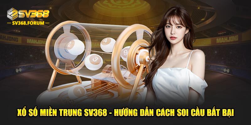 Xổ Số Miền Trung SV368 - Hướng Dẫn Cách Soi Cầu Bất Bại