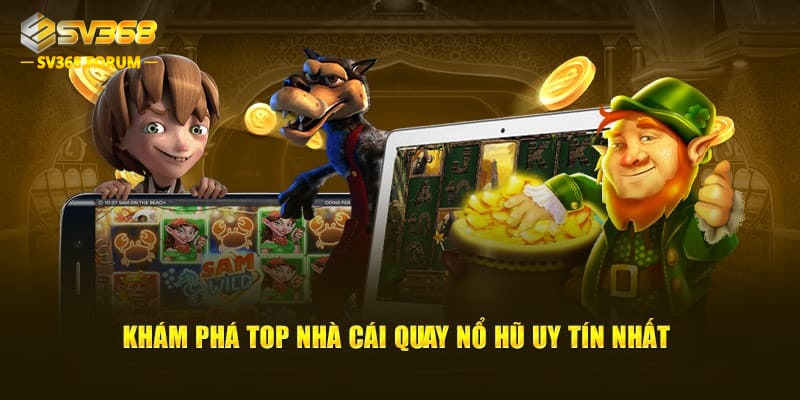 Khám phá top nhà cái quay nổ hũ uy tín nhất