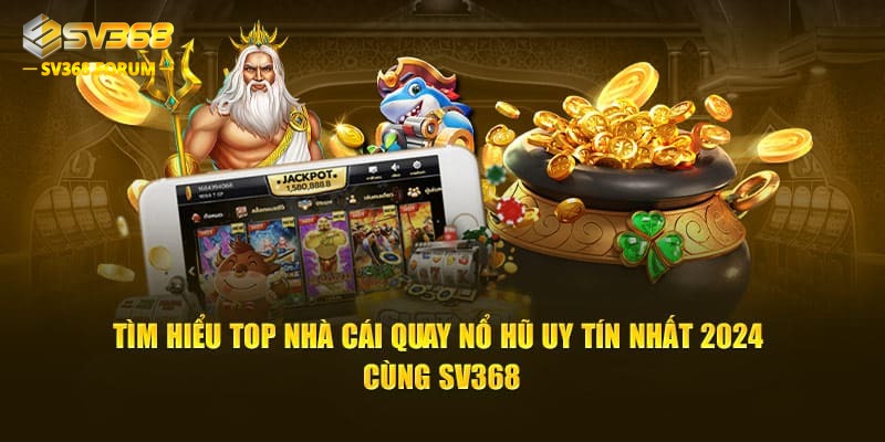 Tìm Hiểu Top Nhà Cái Quay Nổ Hũ Uy tín Nhất 2024